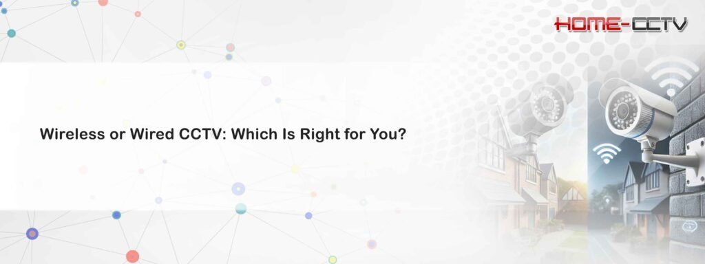 Wireless or Wired CCTV Which Is Right for You home cctv Wireless or Wired CCTV Which Is Right for You home cctv